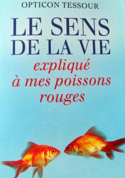 Couverture de LE SENS DE LA VIE EXPLIQUE A MES POISSONS ROUGES par OPTICON TESSOUR