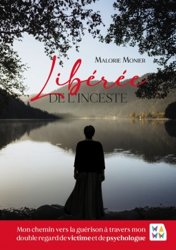 Couverture de Libérée de l’inceste - Mon chemin vers la guérison à travers mon double regard de victime et de psychologue par Malorie Monier