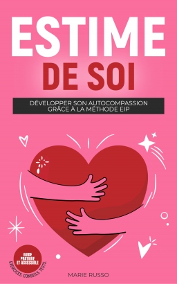 Couverture de ESTIME DE SOI : Développer son Autocompassion grâce à la Méthode EIP par Marie Russo