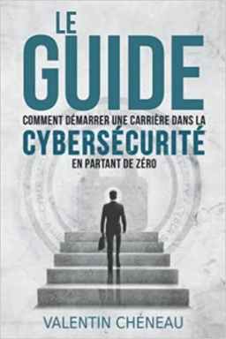 Couverture de Le Guide : Comment démarrer une carrière dans la cybersécurité en partant de zéro par Valentin Chéneau