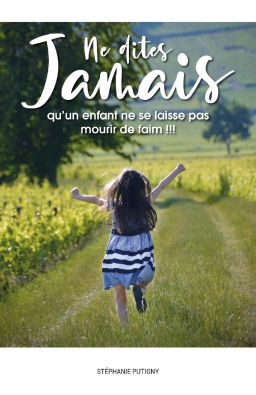 Couverture de Ne dites jamais qu'un enfant ne se laisse pas mourir de faim !!! par Stéphanie PUTIGNY