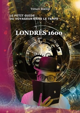 Couverture de Le petit guide du voyageur dans le temps - Londres 1600 par Tiffany Berton