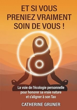 Couverture de Et si vous preniez vraiment soin de vous !: La voie de l’écologie personnelle pour honorer sa vraie nature et s’aligner à son Tao par Catherine Gruner