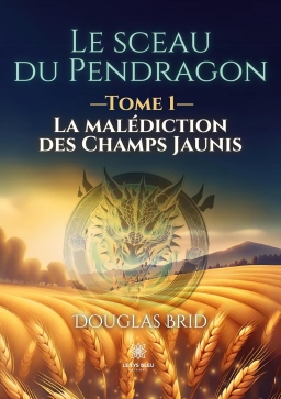 Couverture de Le sceau du Pendragon: Tome I : La malédiction des Champs Jaunis par Douglas Brid