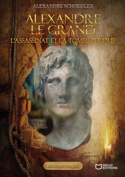 Couverture de Alexandre le Grand, l'assassinat et la tombe perdue par Alexandre Schoedler