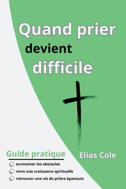 Couverture de Quand prier devient difficile: Guide pratique pour surmonter les obstacles, vivre une croissance spirituelle et retrouver une vie de prière épanouie par Elias Cole