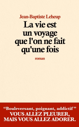 Couverture de La vie est un voyage que l&rsquo;on ne fait qu&rsquo;une fois par Jean-Baptiste Leheup