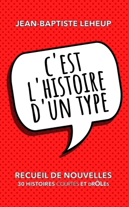 Couverture de C'est l'histoire d'un type: Recueil de 30 nouvelles très drôles par Jean-Baptiste Leheup