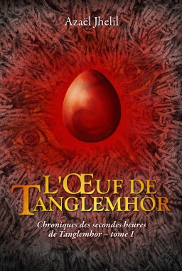 Couverture de L'Œuf de Tanglemhor (Chroniques des secondes heures de Tanglemhor - tome 1) par Azaël Jhelil