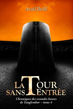 Couverture de La Tour-sans-Entrée (Chroniques des secondes heures de Tanglemhor - tome 4) par Azaël Jhelil