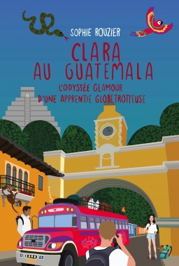 Couverture de Clara au Guatemala: l'odyssée glamour d'une apprentie globetrotteuse par Sophie Rouzier