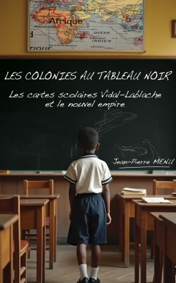 Couverture de Les colonies au tableau noir - Les cartes scolaires Vidal-Lablache et le nouvel empire par Jean-Pierre Menu