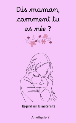 Couverture de Dis maman, comment tu es née ? par Améthyste Y