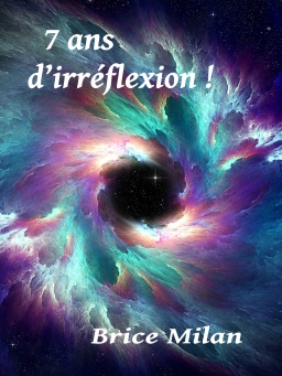 Couverture de 7 ans d’irréflexion ! par Brice Milan