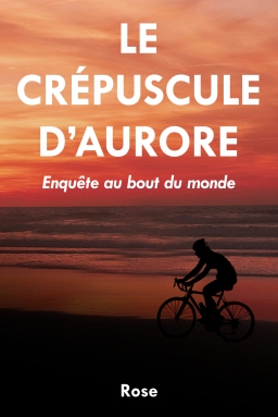 Couverture de Le Crépuscule d'Aurore - Enquête au bout du monde par Rose