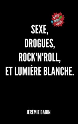 Couverture de Sexe, drogues, rock'n'roll, et lumière blanche. par Jérémie Babin